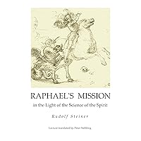 Raphael's Mission: in the Light of the Science of the Spirit Raphael's Mission: in the Light of the Science of the Spirit Kindle Audible Audiobook Paperback