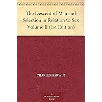 The Descent of Man and Selection in Relation to Sex Volume II (1st Edition) The Descent of Man and Selection in Relation to Sex Volume II (1st Edition) Kindle