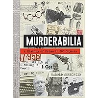 Murderabilia: A History of Crime in 100 Objects Murderabilia: A History of Crime in 100 Objects Hardcover Kindle