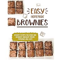 Easy Homemade Brownies: Dessert Recipes for Dense and Decadent Chocolate Treats Everyone Will Love! (Brownie Recipes)