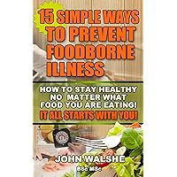 15 Simple Ways to Prevent Foodborne Illness 15 Simple Ways to Prevent Foodborne Illness Kindle
