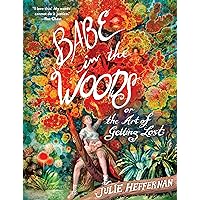 Babe in the Woods: or, The Art of Getting Lost Babe in the Woods: or, The Art of Getting Lost Paperback Kindle