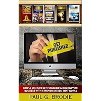 Get Published: Simple Steps to Get Published and Grow Your Business with a Proven System That Works (Get Published System Book 4)