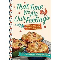 That Time We Ate Our Feelings: 150 Recipes for Comfort Food From the Heart That Time We Ate Our Feelings: 150 Recipes for Comfort Food From the Heart Hardcover Kindle