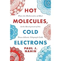 Hot Molecules, Cold Electrons: From the Mathematics of Heat to the Development of the Trans-Atlantic Telegraph Cable Hot Molecules, Cold Electrons: From the Mathematics of Heat to the Development of the Trans-Atlantic Telegraph Cable Hardcover eTextbook Paperback