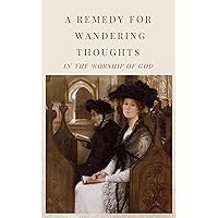 A Remedy for Wandering Thoughts: In the Worship of God A Remedy for Wandering Thoughts: In the Worship of God Kindle Hardcover Paperback