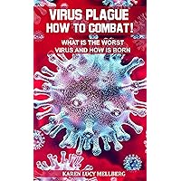 VIRUS PLAGUE - HOW TO COMBAT!: WHAT IS THE WORST VIRUS AND HOW IS BORN