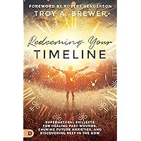 Redeeming Your Timeline: Supernatural Skillsets for Healing Past Wounds, Calming Future Anxieties, and Discovering Rest in the Now Redeeming Your Timeline: Supernatural Skillsets for Healing Past Wounds, Calming Future Anxieties, and Discovering Rest in the Now Paperback Audible Audiobook Kindle Hardcover