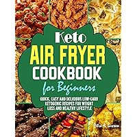 Keto Air Fryer Cookbook for Beginners: Quick, Easy and Delicious Low-Carb Ketogenic Recipes for Weight Loss and Healthy Lifestyle Keto Air Fryer Cookbook for Beginners: Quick, Easy and Delicious Low-Carb Ketogenic Recipes for Weight Loss and Healthy Lifestyle Kindle Paperback