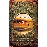 All About Jesus: The Single Story from Matthew, Mark, Luke, & John All About Jesus: The Single Story from Matthew, Mark, Luke, & John Kindle Paperback