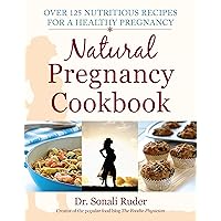 Natural Pregnancy Cookbook: Over 125 Nutritious Recipes for a Healthy Pregnancy Natural Pregnancy Cookbook: Over 125 Nutritious Recipes for a Healthy Pregnancy Kindle Paperback