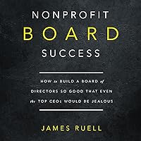 Nonprofit Board Success: How to Build a Board of Directors So Good That Even the Top CEOs Would Be Jealous Nonprofit Board Success: How to Build a Board of Directors So Good That Even the Top CEOs Would Be Jealous Audible Audiobook Paperback Kindle Hardcover