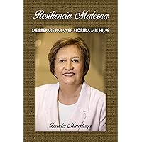 Resiliencia Materna : Me Prepare Para Ver Morir Mis Hijas (Spanish Edition) Resiliencia Materna : Me Prepare Para Ver Morir Mis Hijas (Spanish Edition) Kindle Paperback