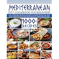 Mediterranean Diet Cookbook For Beginners: 1000+ Affordable and Delicious Recipes On a Budget for Busy and Smart People. Beginners Edition with 30-Day Meal Plan to Build Healthy Habits Mediterranean Diet Cookbook For Beginners: 1000+ Affordable and Delicious Recipes On a Budget for Busy and Smart People. Beginners Edition with 30-Day Meal Plan to Build Healthy Habits Kindle Paperback