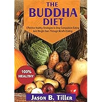 The Buddha Diet: Effective Healthy Strategies To Stop Compulsive Eating and Weight Gain Through Mindful Eating The Buddha Diet: Effective Healthy Strategies To Stop Compulsive Eating and Weight Gain Through Mindful Eating Kindle Paperback