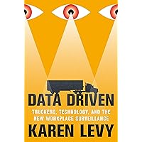 Data Driven: Truckers, Technology, and the New Workplace Surveillance Data Driven: Truckers, Technology, and the New Workplace Surveillance Hardcover Audible Audiobook Kindle Paperback Audio CD