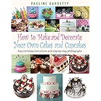 How to Make and Decorate Your Own Cakes and Cupcakes
