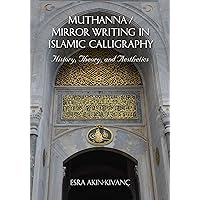 Muthanna / Mirror Writing in Islamic Calligraphy: History, Theory, and Aesthetics Muthanna / Mirror Writing in Islamic Calligraphy: History, Theory, and Aesthetics Kindle Hardcover Paperback