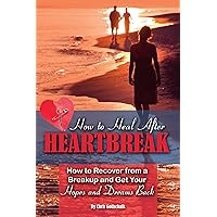 How to Heal After Heartbreak: How to Recover from a Breakup and Get Your Hopes and Dreams Back How to Heal After Heartbreak: How to Recover from a Breakup and Get Your Hopes and Dreams Back Kindle Paperback