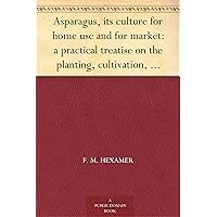 Asparagus, its culture for home use and for market: a practical treatise on the planting, cultivation, harvesting, marketing, and preserving of asparagus, with notes on its history Asparagus, its culture for home use and for market: a practical treatise on the planting, cultivation, harvesting, marketing, and preserving of asparagus, with notes on its history Kindle Hardcover Paperback MP3 CD Library Binding