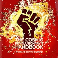 The Cosmic Revolutionary's Handbook: (Or: How to Beat the Big Bang) The Cosmic Revolutionary's Handbook: (Or: How to Beat the Big Bang) Paperback Audible Audiobook eTextbook Hardcover