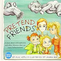 Pretend Friends: A Story About Schizophrenia and Other Illnesses That Can Cause Hallucinations