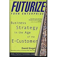 Futurize Your Enterprise: Business Strategy in the Age of the E-Customer Futurize Your Enterprise: Business Strategy in the Age of the E-Customer Hardcover