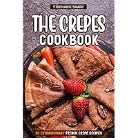 The Crepes Cookbook: 50 Extraordinary French Crepe Recipes The Crepes Cookbook: 50 Extraordinary French Crepe Recipes Kindle Paperback
