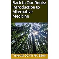 Back to Our Roots: Introduction to Alternative Medicine Back to Our Roots: Introduction to Alternative Medicine Kindle Paperback