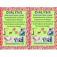 DIALYSIS PREVENTION CARE: Comprehensive Guide on Importance of Dialysis Prevention Care and How to Find Problems & Remedies for Human Health.