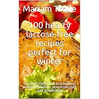 100 hearty lactose-free recipes perfect for winter: The best traditional and modern recipes. Delicious, uncomplicated and sustainable