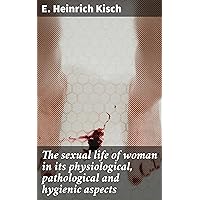 The sexual life of woman in its physiological, pathological and hygienic aspects The sexual life of woman in its physiological, pathological and hygienic aspects Kindle Hardcover Paperback MP3 CD Library Binding