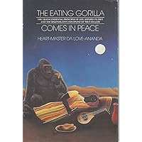 The Eating Gorilla Comes in Peace: The Transcendental Principle of Life Applied to Diet and the Regenerative Discipline of True Health The Eating Gorilla Comes in Peace: The Transcendental Principle of Life Applied to Diet and the Regenerative Discipline of True Health Paperback
