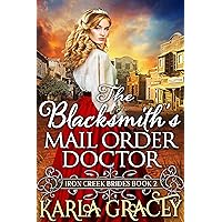 The Blacksmith's Mail-Order Doctor : Inspirational Western Mail Order Bride Romance (Iron Creek Brides Book 2) The Blacksmith's Mail-Order Doctor : Inspirational Western Mail Order Bride Romance (Iron Creek Brides Book 2) Kindle Audible Audiobook Paperback