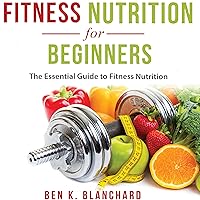 Fitness Nutrition for Beginners: The Essential Guide to Fitness Nutrition Fitness Nutrition for Beginners: The Essential Guide to Fitness Nutrition Audible Audiobook Paperback Kindle