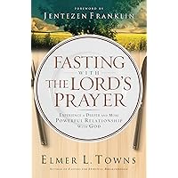 Fasting with the Lord's Prayer: Experience a Deeper and More Powerful Relationship with God Fasting with the Lord's Prayer: Experience a Deeper and More Powerful Relationship with God Kindle Paperback