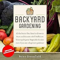 Backyard Gardening: All the Basics You Need to Know to Start and Sustain a Self Sufficient Thriving Organic Vegetable Garden Even If You Are a Beginner Gardener Backyard Gardening: All the Basics You Need to Know to Start and Sustain a Self Sufficient Thriving Organic Vegetable Garden Even If You Are a Beginner Gardener Audible Audiobook Paperback Kindle
