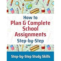 How to Plan & Complete School Assignments: Step-by-Step Study Skills