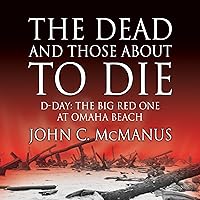 The Dead and Those About to Die: D-Day: The Big Red One at Omaha Beach The Dead and Those About to Die: D-Day: The Big Red One at Omaha Beach Audible Audiobook Hardcover Kindle Paperback Audio CD