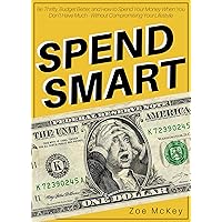 Spend Smart: Be Thrifty, Budget Better, and How to Spend Your Money When You Don’t Have Much - Without Compromising Your Lifestyle (Financial Freedom) Spend Smart: Be Thrifty, Budget Better, and How to Spend Your Money When You Don’t Have Much - Without Compromising Your Lifestyle (Financial Freedom) Kindle Audible Audiobook
