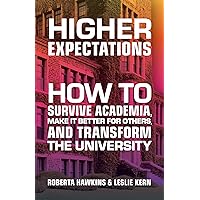 Higher Expectations: How to Survive Academia, Make It Better for Others, and Transform the University