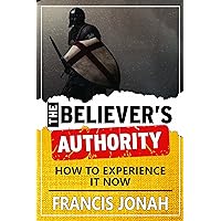 The Believer's Authority: Power and Authority of The Believer: How To Experience It Now: Authority in Three Worlds (Victory Series Book 1) The Believer's Authority: Power and Authority of The Believer: How To Experience It Now: Authority in Three Worlds (Victory Series Book 1) Kindle
