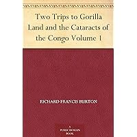Two Trips to Gorilla Land and the Cataracts of the Congo Volume 1 Two Trips to Gorilla Land and the Cataracts of the Congo Volume 1 Kindle Hardcover Paperback MP3 CD Library Binding