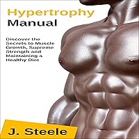 Hypertrophy Manual: Discover the Secrets to Muscle Growth, Supreme Strength and Maintaining a Healthy Diet Hypertrophy Manual: Discover the Secrets to Muscle Growth, Supreme Strength and Maintaining a Healthy Diet Audible Audiobook Paperback