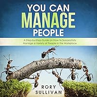 You Can Manage People: A Step-by-Step Guide on How to Successfully Manage a Variety of People in the Workplace You Can Manage People: A Step-by-Step Guide on How to Successfully Manage a Variety of People in the Workplace Audible Audiobook Paperback