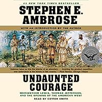 Undaunted Courage: Meriwether Lewis, Thomas Jefferson, and the Opening of the American West Undaunted Courage: Meriwether Lewis, Thomas Jefferson, and the Opening of the American West Paperback Kindle Audible Audiobook School & Library Binding Audio CD