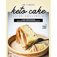 The Ultimate Keto Cake Recipe Collection: A Low-Carb Cookbook for Delicious and Healthy Desserts The Ultimate Keto Cake Recipe Collection: A Low-Carb Cookbook for Delicious and Healthy Desserts Kindle Hardcover Paperback