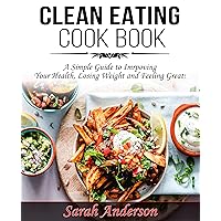 CLEAN EATING COOK BOOK: A SIMPLE GUIDE TO IMPROVING YOUR HEALTH, LOSING WEIGHT, AND FEELING GREAT! CLEAN EATING COOK BOOK: A SIMPLE GUIDE TO IMPROVING YOUR HEALTH, LOSING WEIGHT, AND FEELING GREAT! Kindle Audible Audiobook Paperback