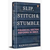 Slip, Stitch and Stumble: Financial Sectors Reforms in India Slip, Stitch and Stumble: Financial Sectors Reforms in India Kindle Hardcover