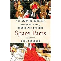 Spare Parts: The Story of Medicine Through the History of Transplant Surgery Spare Parts: The Story of Medicine Through the History of Transplant Surgery Hardcover Audible Audiobook Kindle